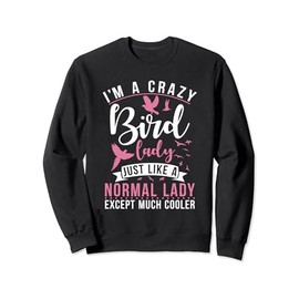 Im a Crazy Bird Lady just like a normals Lady except cooler Sweatshirt