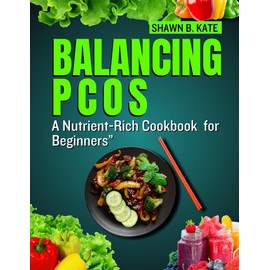 Balancing PCOS: A Nutrient-Rich Cookbook for Beginners