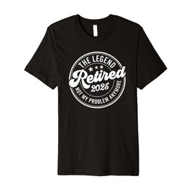The Legend Has Retired 2025 Not My Problem Anymore Premium T-Shirt