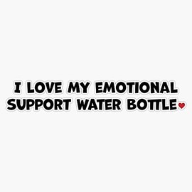 I love my emotional support water bottle Bumper Sticker Vinyl Decal 5 inches