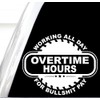 Overtime Hours Decal, Working All Day for Bullshit Pay Sticker,