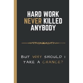 Funny Gag Gift Notebook for Coworkers (2022 Edition): Hard Work NEVER Killed Anybody | 6x9 Inches Hilarious Lined Journal for Adults | 120 Pages | Perfect Gift Idea for Holidays