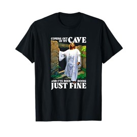 Jesus Coming Out Of My Cave And I've Been Doing Just Fine T-Shirt