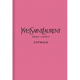 Yves Saint Laurent: The Complete Haute Couture Collections, 1962â2002 (Catwalk)