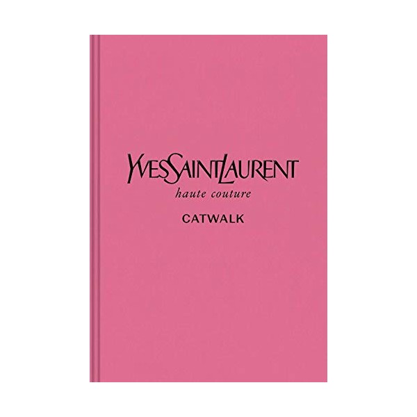 Yves Saint Laurent: The Complete Haute Couture Collections, 1962â2002 (Catwalk)