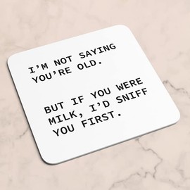 I'm Not Saying You're Old But If You Were Milk, I'd Sniff You First Coaster - Home Decor Placemat Drink Funny Occasion Joke Humor Birthday Gifts Presents (White)