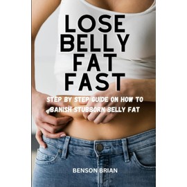 Lose belly fat fast: Step by step guide on how to banish Stubborn belly fat