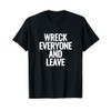 Wreck Everyone And Leave T-Shirt
