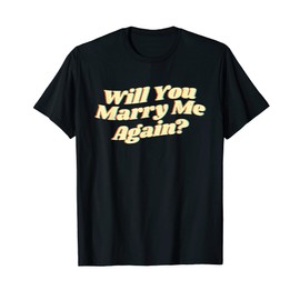 Will You Marry Me Again T-Shirt