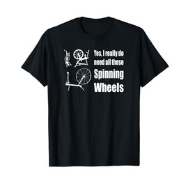 Yes I really do need all these Spinning Wheels Funny Spinner T-Shirt