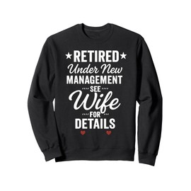 Retired Under New Management See Wife For Details Sweatshirt