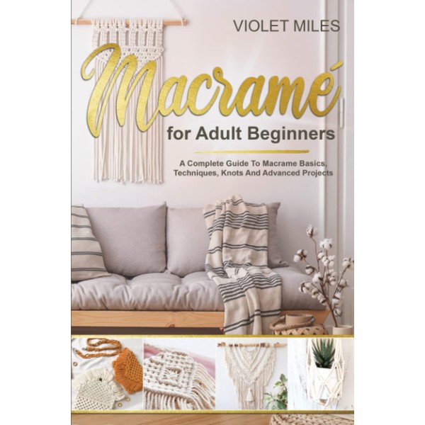 Macramé for adult beginners: A complete guide to macramé basics,