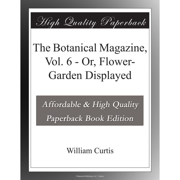 The Botanical Magazine, Vol. 6 - Or, Flower-Garden Displayed