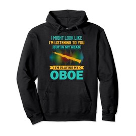 I Might Look Like I'm Listening - Crazy Oboe Player Pullover Hoodie