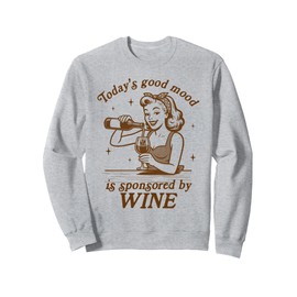 Wine Lover Drinking Today's Good Mood Sponsored By Wine Sweatshirt