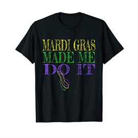 Funny Mardi Gras Made Me Do It T-Shirt