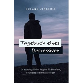 Tagebuch eines Depressiven: Ein autobiografischer Ratgeber für Betroffene, Gefährdete und ihre Angehörigen