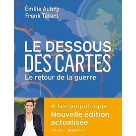 Le dessous des cartes Le retour de la guerre: Atlas géopolitique