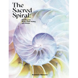 The Sacred Spiral: First Step Into Modern Reiki Healing and Lifestyle. (The Sacred Spiral: Three Steps into Modern Reiki Healing and Lifestyle.)