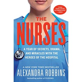 The Nurses: A Year of Secrets, Drama, and Miracles with the Heroes of the Hospital