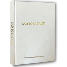 SAD TO SAVAGE A Self-Love Journal by Shelby Sacco - Daily Gratitude and Affirmation Journal with Educational Material and Examples. A Simple Undated Hardcover Daily Guided Self-Love Journal for More Happiness, Positivity, Gratitude, Productivity, Mindful
