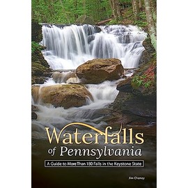 Waterfalls of Pennsylvania: A Guide to More Than 180 Falls in the Keystone State (Best Waterfalls by State)