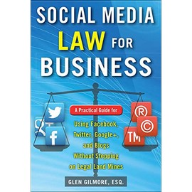 Social Media Law for Business: A Practical Guide for Using Facebook, Twitter, Google +, and Blogs Without Stepping on Legal Land Mines
