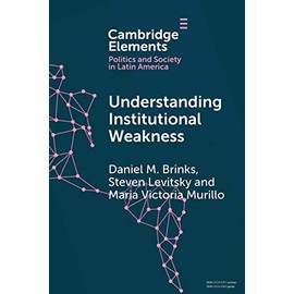 Understanding Institutional Weakness: Power and Design in Latin American Institutions (Elements in Politics and Society in Latin America)