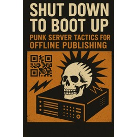 Shut Down to Boot Up: Punk Server Tactics for Offline Publishing