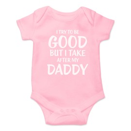 Witty Fashions I Try to Be Good But I Take After My Daddy - Funny Cute Infant, One-Piece Baby Bodysuit (Pink, 3 Months)