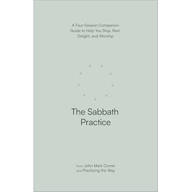 The Sabbath Practice: A Four-Session Companion Guide to Help You Stop, Rest, Delight, and Worship