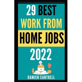 29 Best Work From Home Jobs 2022: How to Make a Full-Time Income Doing What You Love Without Leaving Your Home