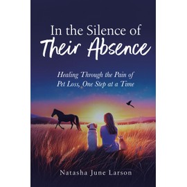  In the Silence of Their Absence: Healing Through the Pain of Pet Loss, One Step at a Time