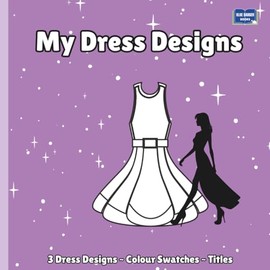 My Dress Designs: Fashion Design & Doodle Colouring Book 3+