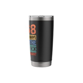 At 68 Years Old I Have Earned The Right To Do Birthday Stainless Steel Insulated Tumbler
