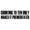 Counting to Ten Only makes it Premediated, Vinyl Bumper Sticker Decal M175
