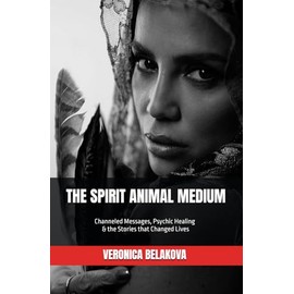 THE SPIRIT ANIMAL MEDIUM: Channeled Messages, Psychic Healing & the Stories that Changed Lives