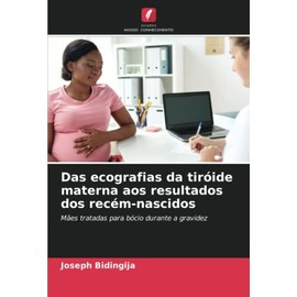 Das ecografias da tiróide materna aos resultados dos recém-nascidos: Mães tratadas para bócio durante a gravidez