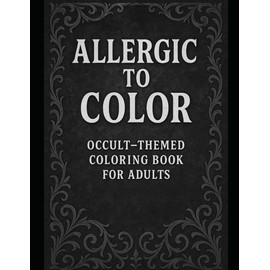 Allergic to Color: Occult-Themed Coloring Book For Adults