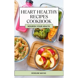  HEART HEALTHY RECIPES COOKBOOK: The Ultimate Guide on How to Nourish Your Health and Reduce Your Blood Pressure