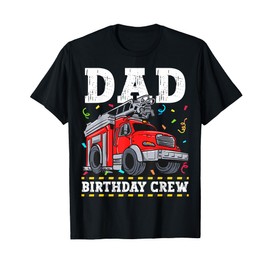 Dad Birthday Crew Fire Truck Firefighter Daddy Papa T-Shirt