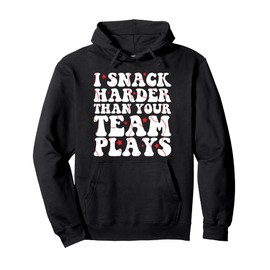 I Snack Harder Than Your Team Plays Funny Softball Baseball Pullover Hoodie