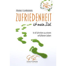 Zufriedenheit ist mein Ziel: In 8 Schritten zu einem erfüllteren Leben