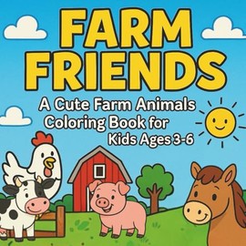 Farm Friends: A Cute Farm Animals Coloring Book for Kids Ages 3–6: Fun and Easy Coloring Pages with Cows, Pigs, Horses, Chickens, Ducks, and More!