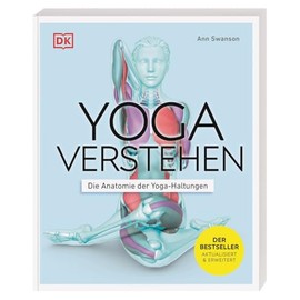 Yoga verstehen - Die Anatomie der Yoga-Haltungen: Einzigartige Grafiken zu über 30 Yoga-Übungen verdeutlichen die Wirkung auf Körper und Geist (Die Anatomie verstehen)