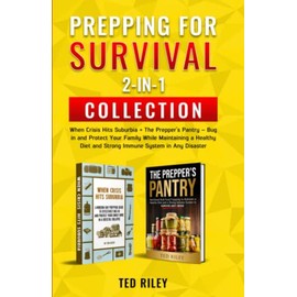 Prepping for Survival 2-In-1 Collection: When Crisis Hits Suburbia + The Prepperâs Pantry â Bug in and Protect Your Family While Maintaining a Healthy Diet and Strong Immune System in Any Disaster