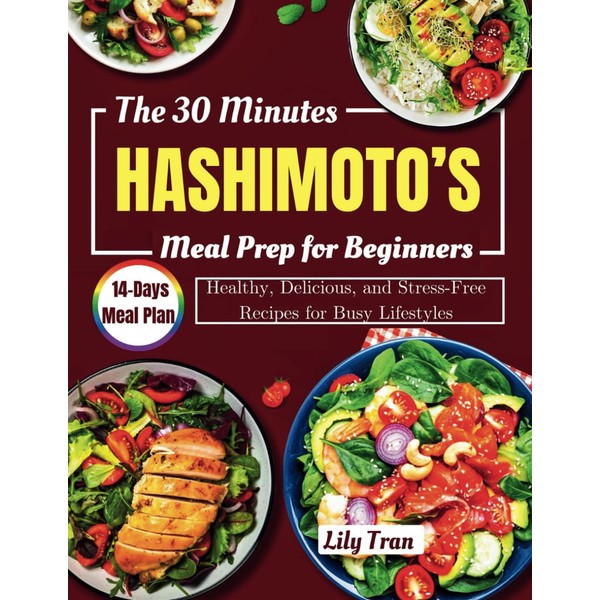 The 30 Minutes HASHIMOTO’S Meal Prep for Beginners: Healthy, Delicious,