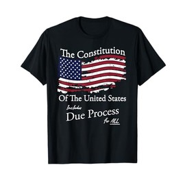 The Constitution of The United States Due Process For All T-Shirt