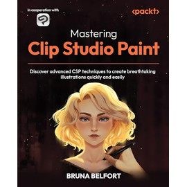Mastering Clip Studio Paint: Discover advanced CSP techniques to create breathtaking illustrations quickly and easily