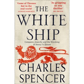 The White Ship: The gripping Sunday Times bestselling book about the Anarchy in medieval England (Conquest, Anarchy and the Wrecking of Henry I’s Dream)